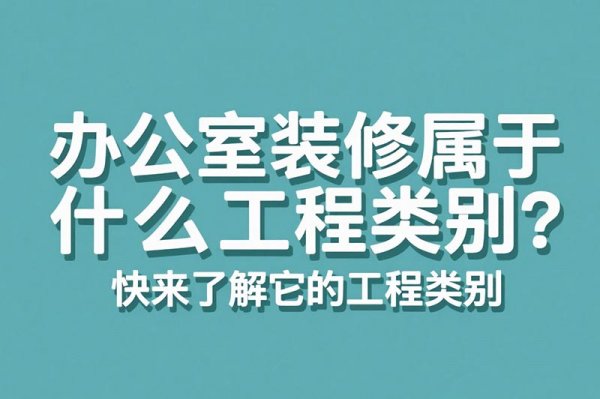 办公室装修属于什么工程类别？快来了解它的工程类别