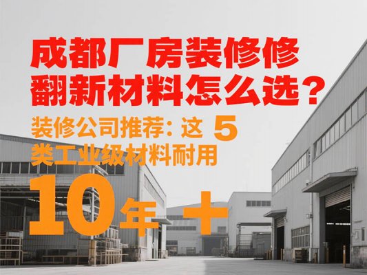 成都厂房装修翻新材料怎么选？装修公司推荐：这 5 类工业级材
